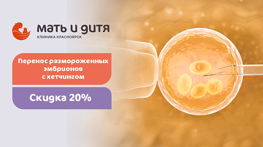 Перенос размороженных эмбрионов с хетчингом скидка - 20 %.